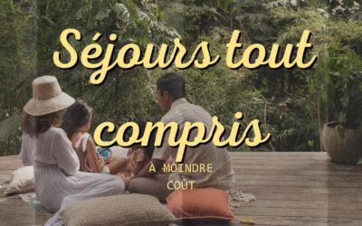 Les meilleurs séjours tout compris pour un tourisme à moindre coût